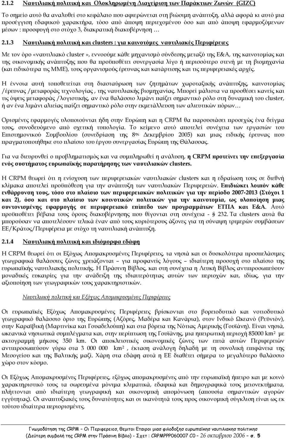 3 Ναυτιλιακή ολιτική και clusters : για καινοτόµες ναυτιλιακές Περιφέρειες Με τον όρο «ναυτιλιακό cluster», εννοούµε κάθε µηχανισµό σύνδεσης µεταξύ της Ε&Α, της καινοτοµίας και της οικονοµικής ανά