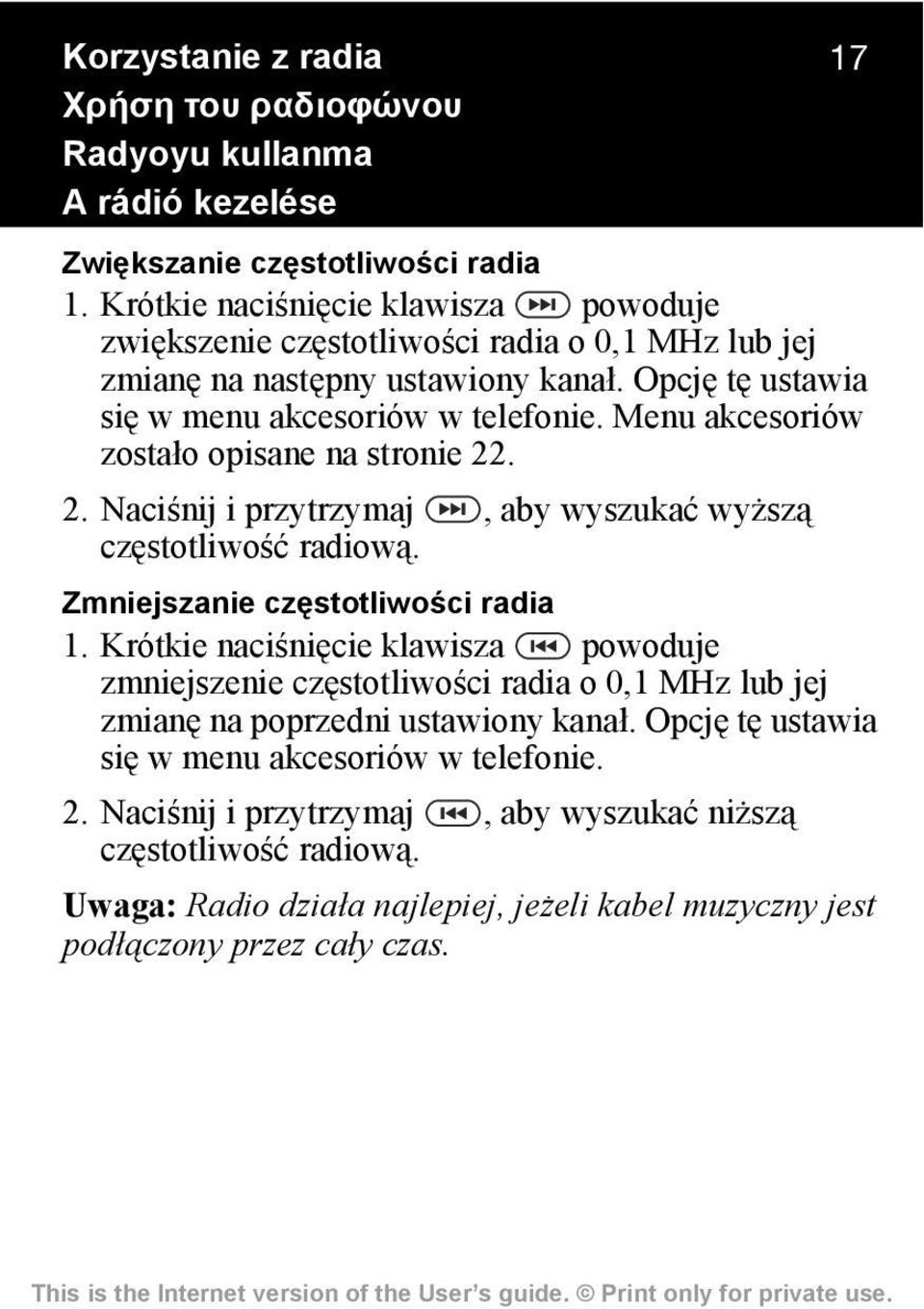 Menu akcesoriów zostało opisane na stronie 22. 2. Naciśnij i przytrzymaj, aby wyszukać wyższą częstotliwość radiową. Zmniejszanie częstotliwości radia 1.