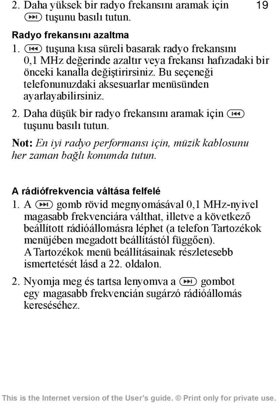 Bu seçeneği telefonunuzdaki aksesuarlar menüsünden ayarlayabilirsiniz. 2. Daha düşük bir radyo frekansõnõ aramak için tuşunu basõlõ tutun.