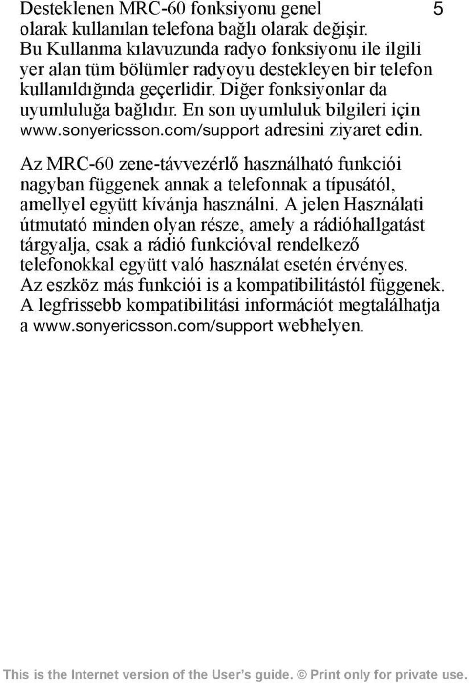 En son uyumluluk bilgileri için www.sonyericsson.com/support adresini ziyaret edin.