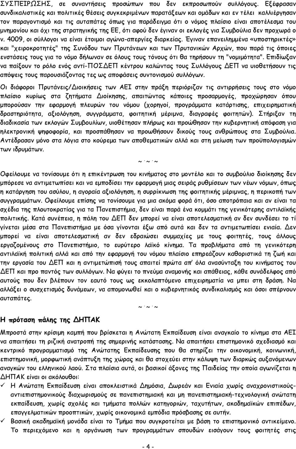 αποτέλεσμα του μνημονίου και όχι της στρατηγικής της ΕΕ, ότι αφού δεν έγιναν οι εκλογές για Συμβούλια δεν προχωρά ο ν. 4009, οι σύλλογοι να είναι έτοιμοι αγώνα-απεργίες διαρκείας.