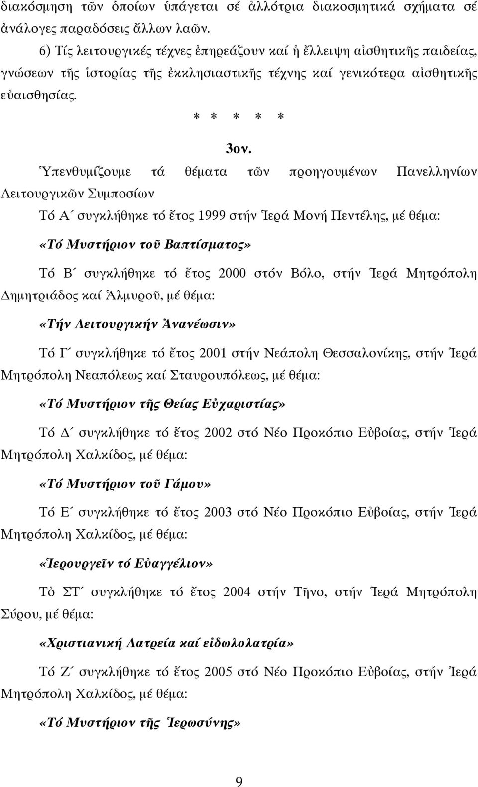 Ὑπενθυμίζουμε τά θέματα τῶν προηγουμένων Πανελληνίων Λειτουργικῶν Συμποσίων Τό Α συγκλήθηκε τό ἔτος 1999 στήν Ἱερά Μονή Πεντέλης, μέ θέμα: «Τό Μυστήριον τοῦ Βαπτίσματος» Τό Β συγκλήθηκε τό ἔτος 2000