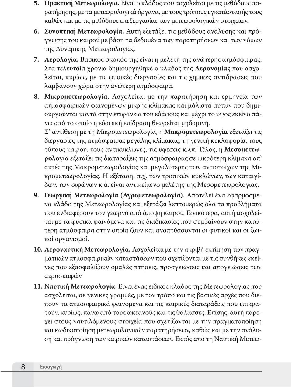 Συνοπτική Μετεωρολογία. Αυτή εξετάζει τις μεθόδους ανάλυσης και πρόγνωσης του καιρού με βάση τα δεδομένα των παρατηρήσεων και των νόμων της Δυναμικής Μετεωρολογίας. 7. Αερολογία.