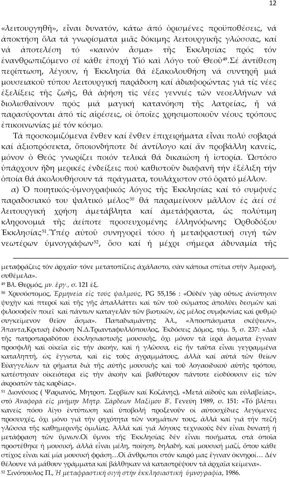 Σέ ἀντίθεση περίπτωση, λέγουν, ἡ Ἐκκλησία θά ἐξακολουθήση νά συντηρῆ μιά μουσειακοῦ τύπου λειτουργική παράδοση καί ἀδιαφορώντας γιά τίς νέες ἐξελίξεις τῆς ζωῆς, θά ἀφήση τὶς νέες γεννιές τῶν