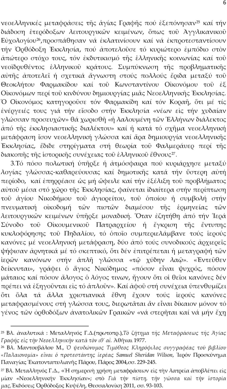 Συμπύκνωση τῆς προβληματικῆς αὐτῆς ἀποτελεῖ ἡ σχετικά ἄγνωστη στούς πολλούς ἔριδα μεταξύ τοῦ Θεοκλήτου Φαρμακίδου καί τοῦ Κωνσταντίνου Οἰκονόμου τοῦ ἐξ Οἰκονόμων περί τοῦ κινδύνου δημιουργίας μιᾶς