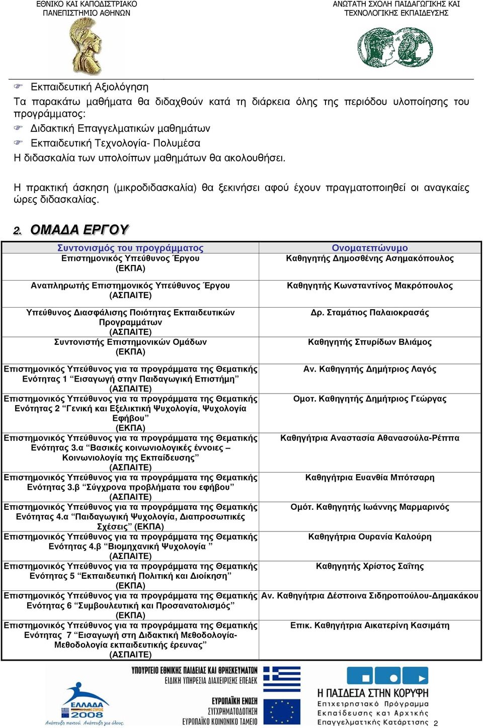 . ΟΜΑ Α ΕΡΓΟΥ Συντονισµός του προγράµµατος Επιστηµονικός Υπεύθυνος Έργου Αναπληρωτής Επιστηµονικός Υπεύθυνος Έργου Υπεύθυνος ιασφάλισης Ποιότητας Εκπαιδευτικών Προγραµµάτων Συντονιστής Επιστηµονικών