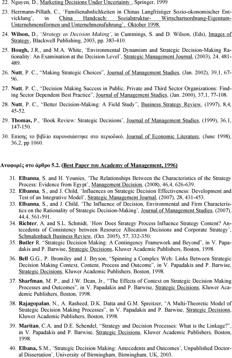 1998. 24. Wilson, D., Strategy as Decision Making, in Cummings, S. and D. Wilson, (Eds), Images of Strategy, Blackwell Publishing, 2003, pp. 383-410. 25. Hough, J.R., and M.A.