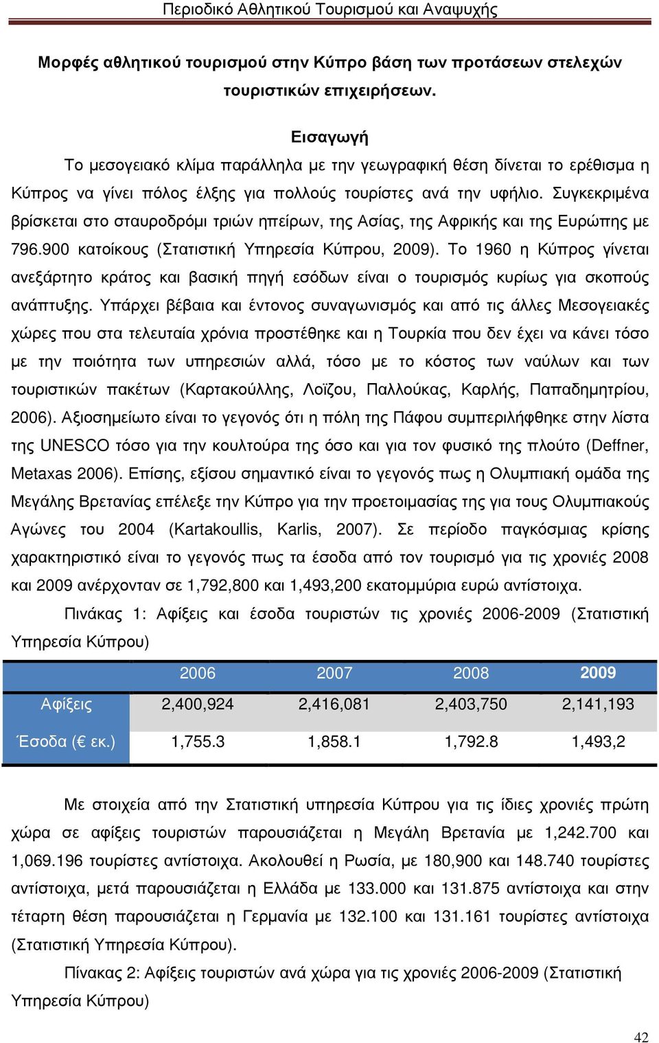 Συγκεκριµένα βρίσκεται στο σταυροδρόµι τριών ηπείρων, της Ασίας, της Αφρικής και της Ευρώπης µε 796.900 κατοίκους (Στατιστική Υπηρεσία Κύπρου, 2009).