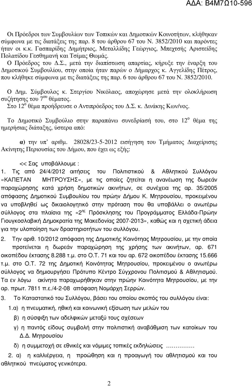 6 του άρθρου 67 του Ν. 3852/2010. Ο ηµ. Σύµβουλος κ. Στεργίου Νικόλαος, αποχώρησε µετά την ολοκλήρωση συζήτησης του 7 ου θέµατος. Στο 12 ο θέµα προήδρευσε ο Αντιπρόεδρος του.σ. κ. ινάκης Κων/νος.