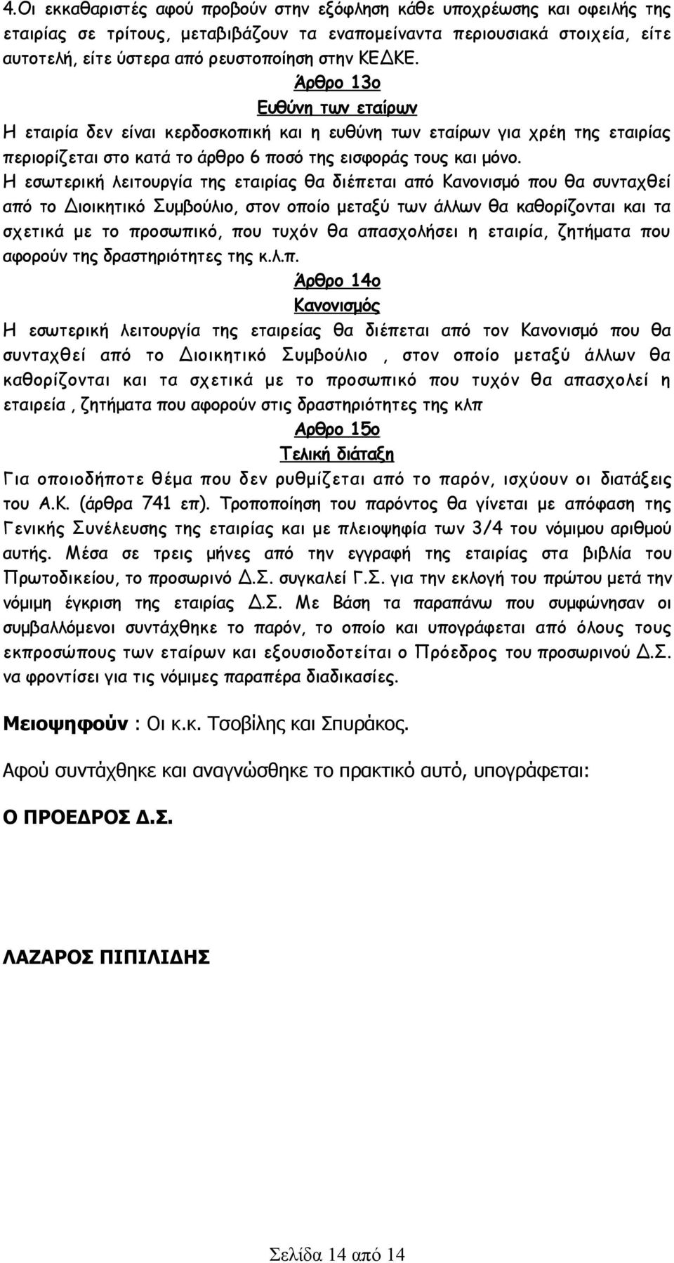 Η εσωτερική λειτουργία της εταιρίας θα διέπεται από Κανονισμό που θα συνταχθεί από το Διοικητικό Συμβούλιο, στον οποίο μεταξύ των άλλων θα καθορίζονται και τα σχετικά με το προσωπικό, που τυχόν θα