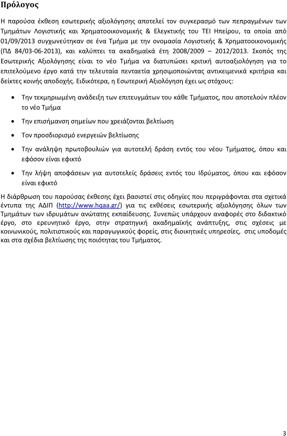 Σκοπός της Εσωτερικής Αξιολόγησης είναι το νέο Τμήμα να διατυπώσει κριτική αυτοαξιολόγηση για το επιτελούμενο έργο κατά την τελευταία πενταετία χρησιμοποιώντας αντικειμενικά κριτήρια και δείκτες