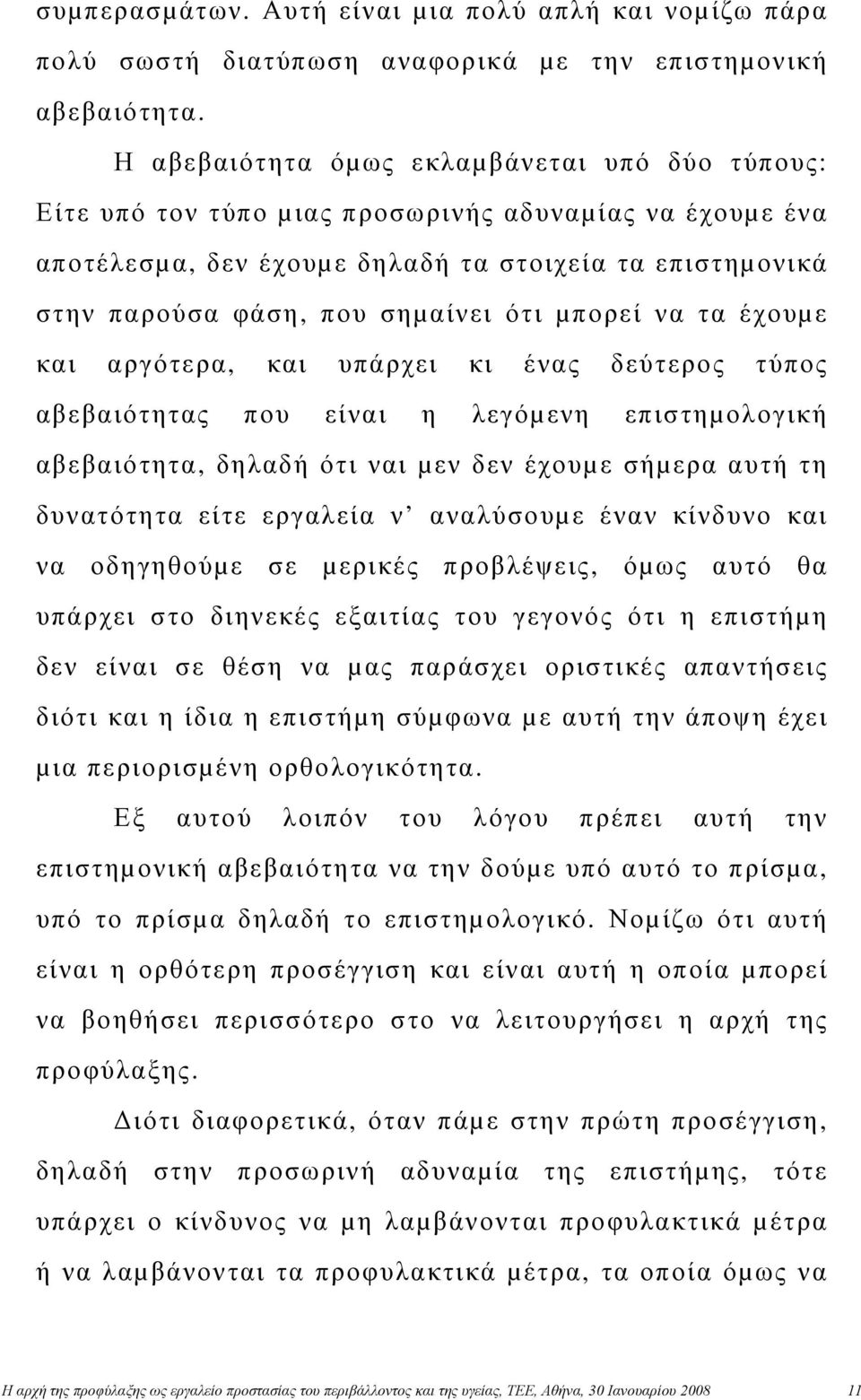 µπορεί να τα έχουµε και αργότερα, και υπάρχει κι ένας δεύτερος τύπος αβεβαιότητας που είναι η λεγόµενη επιστηµολογική αβεβαιότητα, δηλαδή ότι ναι µεν δεν έχουµε σήµερα αυτή τη δυνατότητα είτε