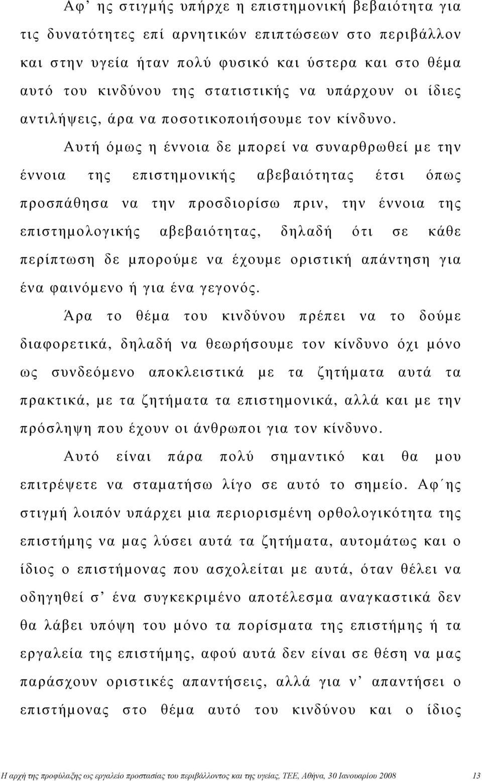 Αυτή όµως η έννοια δε µπορεί να συναρθρωθεί µε την έννοια της επιστηµονικής αβεβαιότητας έτσι όπως προσπάθησα να την προσδιορίσω πριν, την έννοια της επιστηµολογικής αβεβαιότητας, δηλαδή ότι σε κάθε