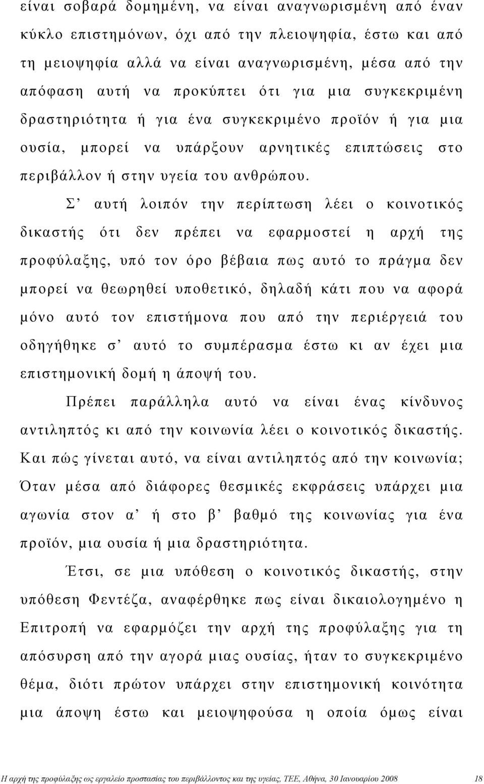 Σ αυτή λοιπόν την περίπτωση λέει ο κοινοτικός δικαστής ότι δεν πρέπει να εφαρµοστεί η αρχή της προφύλαξης, υπό τον όρο βέβαια πως αυτό το πράγµα δεν µπορεί να θεωρηθεί υποθετικό, δηλαδή κάτι που να