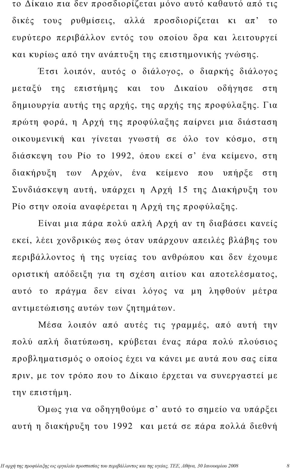 Για πρώτη φορά, η Αρχή της προφύλαξης παίρνει µια διάσταση οικουµενική και γίνεται γνωστή σε όλο τον κόσµο, στη διάσκεψη του Ρίο το 1992, όπου εκεί σ ένα κείµενο, στη διακήρυξη των Αρχών, ένα κείµενο