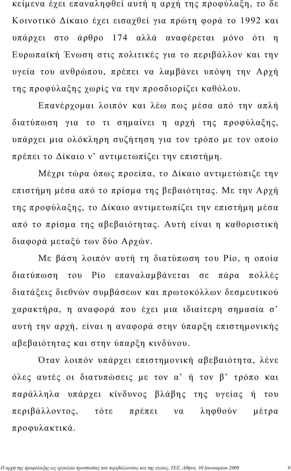 Επανέρχοµαι λοιπόν και λέω πως µέσα από την απλή διατύπωση για το τι σηµαίνει η αρχή της προφύλαξης, υπάρχει µια ολόκληρη συζήτηση για τον τρόπο µε τον οποίο πρέπει το ίκαιο ν αντιµετωπίζει την