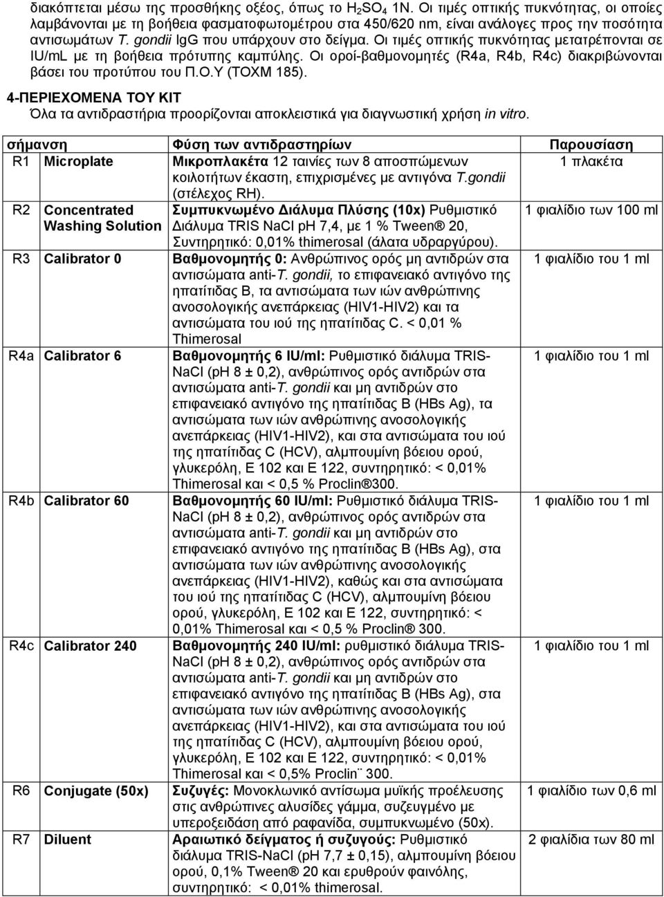 Οι τιµές οπτικής πυκνότητας µετατρέπονται σε IU/mL µε τη βοήθεια πρότυπης καµπύλης. Οι οροί-βαθµονοµητές (R4a, R4b, R4c) διακριβώνονται βάσει του προτύπου του Π.Ο.Υ (TOXM 185).