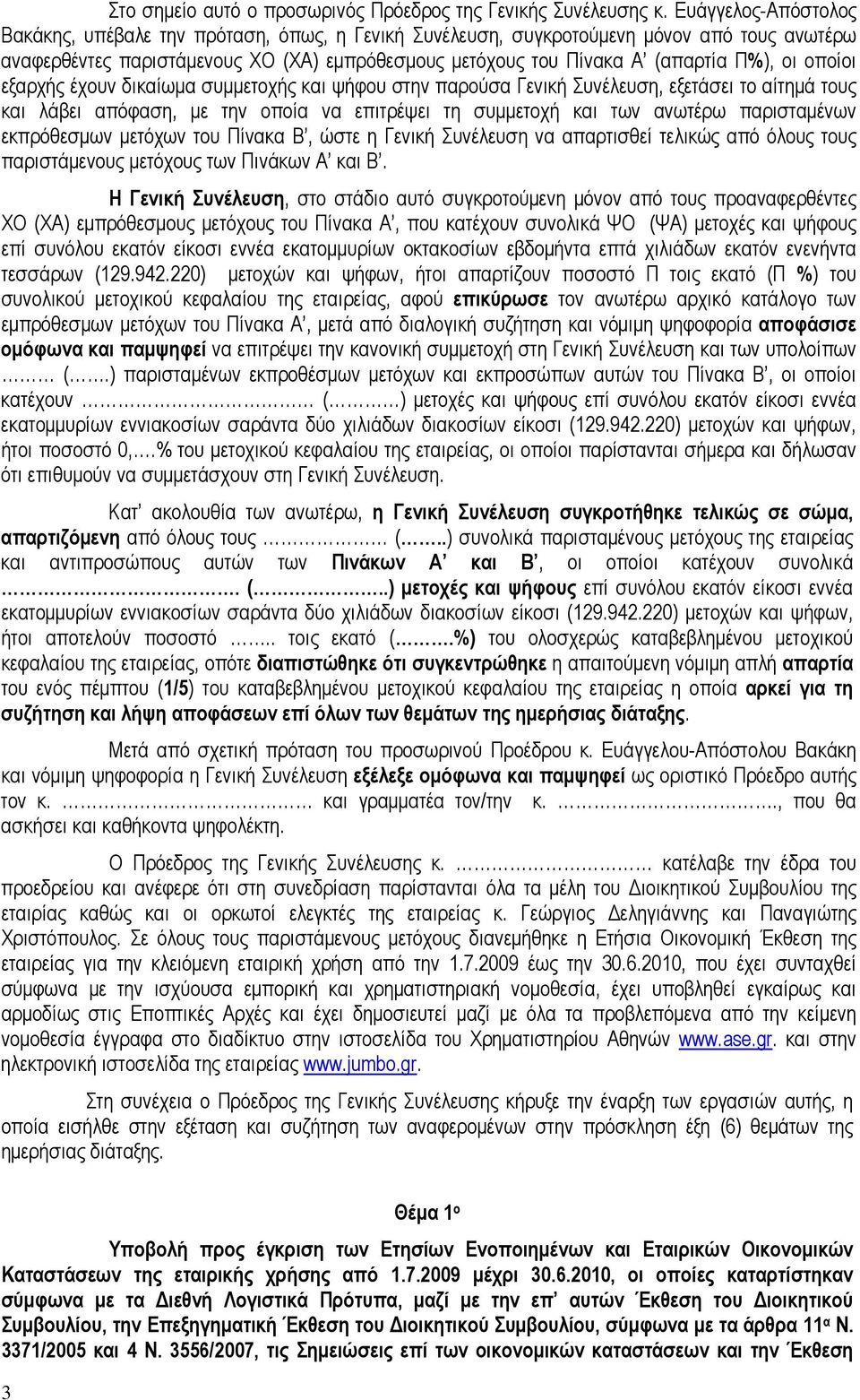 οποίοι εξαρχής έχουν δικαίωμα συμμετοχής και ψήφου στην παρούσα Γενική Συνέλευση, εξετάσει το αίτημά τους και λάβει απόφαση, με την οποία να επιτρέψει τη συμμετοχή και των ανωτέρω παρισταμένων