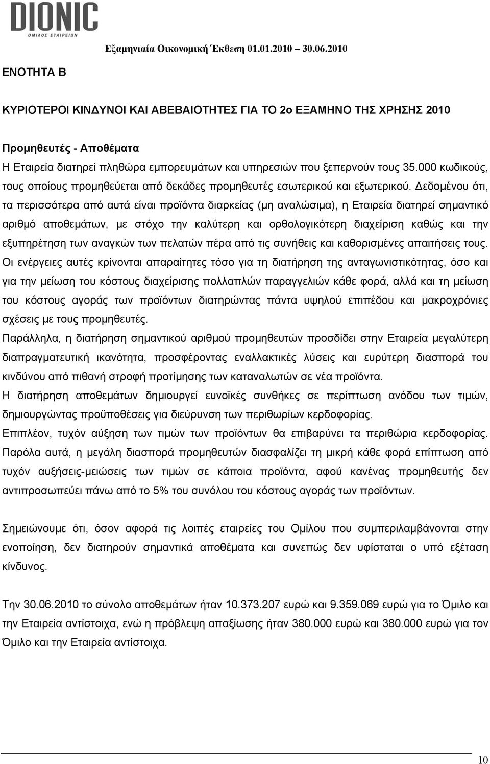 εδομένου ότι, τα περισσότερα από αυτά είναι προϊόντα διαρκείας (μη αναλώσιμα), η Εταιρεία διατηρεί σημαντικό αριθμό αποθεμάτων, με στόχο την καλύτερη και ορθολογικότερη διαχείριση καθώς και την