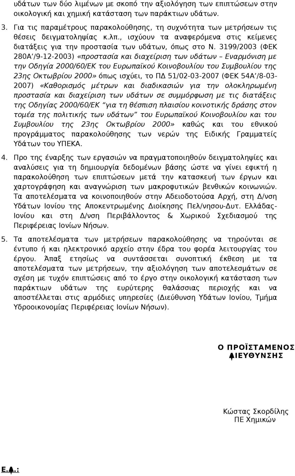 3199/2003 (ΦΕΚ 280Α /9-12-2003) «προστασία και διαχείριση των υδάτων Εναρμόνιση με την Οδηγία 2000/60/ΕΚ του Ευρωπαϊκού Κοινοβουλίου του Συμβουλίου της 23ης Οκτωβρίου 2000» όπως ισχύει, το ΠΔ