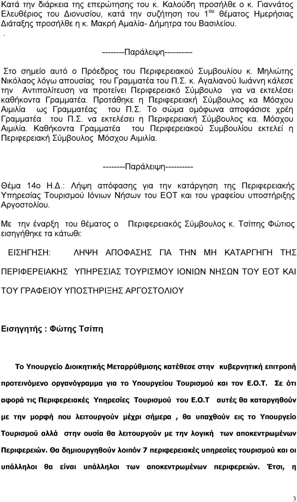 Μηλιώτης Νικόλαος λόγω απουσίας του Γραμματέα του Π.Σ. κ. Αγαλιανού Ιωάννη κάλεσε την Αντιπολίτευση να προτείνει Περιφερειακό Σύμβουλο για να εκτελέσει καθήκοντα Γραμματέα.