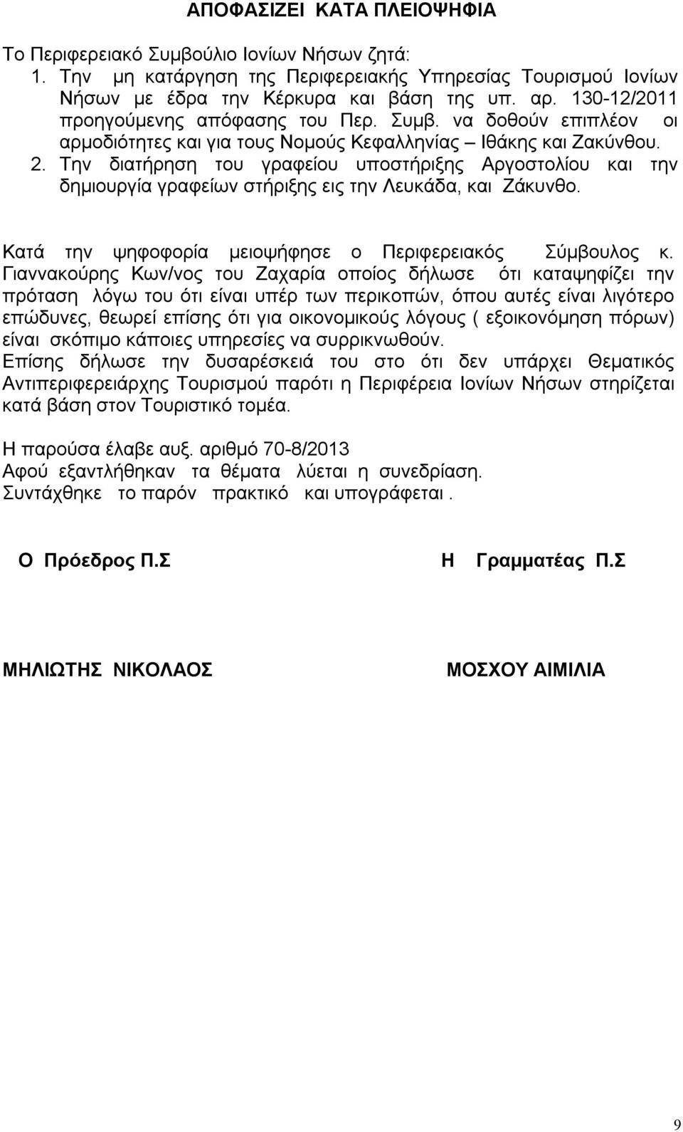 Την διατήρηση του γραφείου υποστήριξης Αργοστολίου και την δημιουργία γραφείων στήριξης εις την Λευκάδα, και Ζάκυνθο. Κατά την ψηφοφορία μειοψήφησε ο Περιφερειακός Σύμβουλος κ.