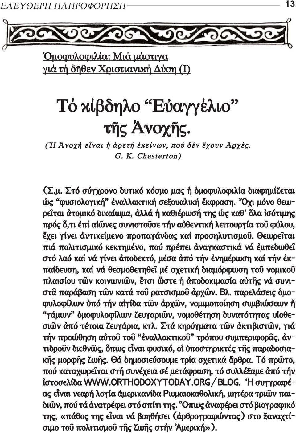 Ὄχι μόνο θεω - ρεῖ ται ἀτομικό δικαίωμα, ἀλλά ἡ κα θιέρωσή της ὡς καθ ὅλα ἰσότιμης πρός ὅ,τι ἐπί αἰῶνες συνιστοῦσε τήν αὐθεντική λειτουργία τοῦ φύλου, ἔχει γίνει ἀντικείμενο προπαγάνδας καί