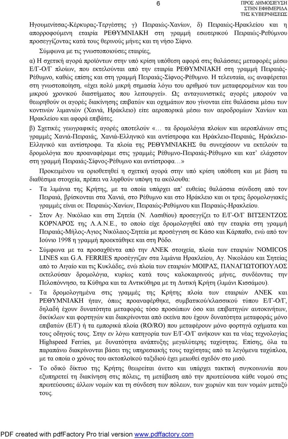 Σύμφωνα με τις γνωστοποιούσες εταιρίες, α) Η σχετική αγορά προϊόντων στην υπό κρίση υπόθεση αφορά στις θαλάσσιες μεταφορές μέσω Ε/Γ-Ο/Γ πλοίων, που εκτελούνται από την εταιρία ΡΕΘΥΜΝΙΑΚΗ στη γραμμή