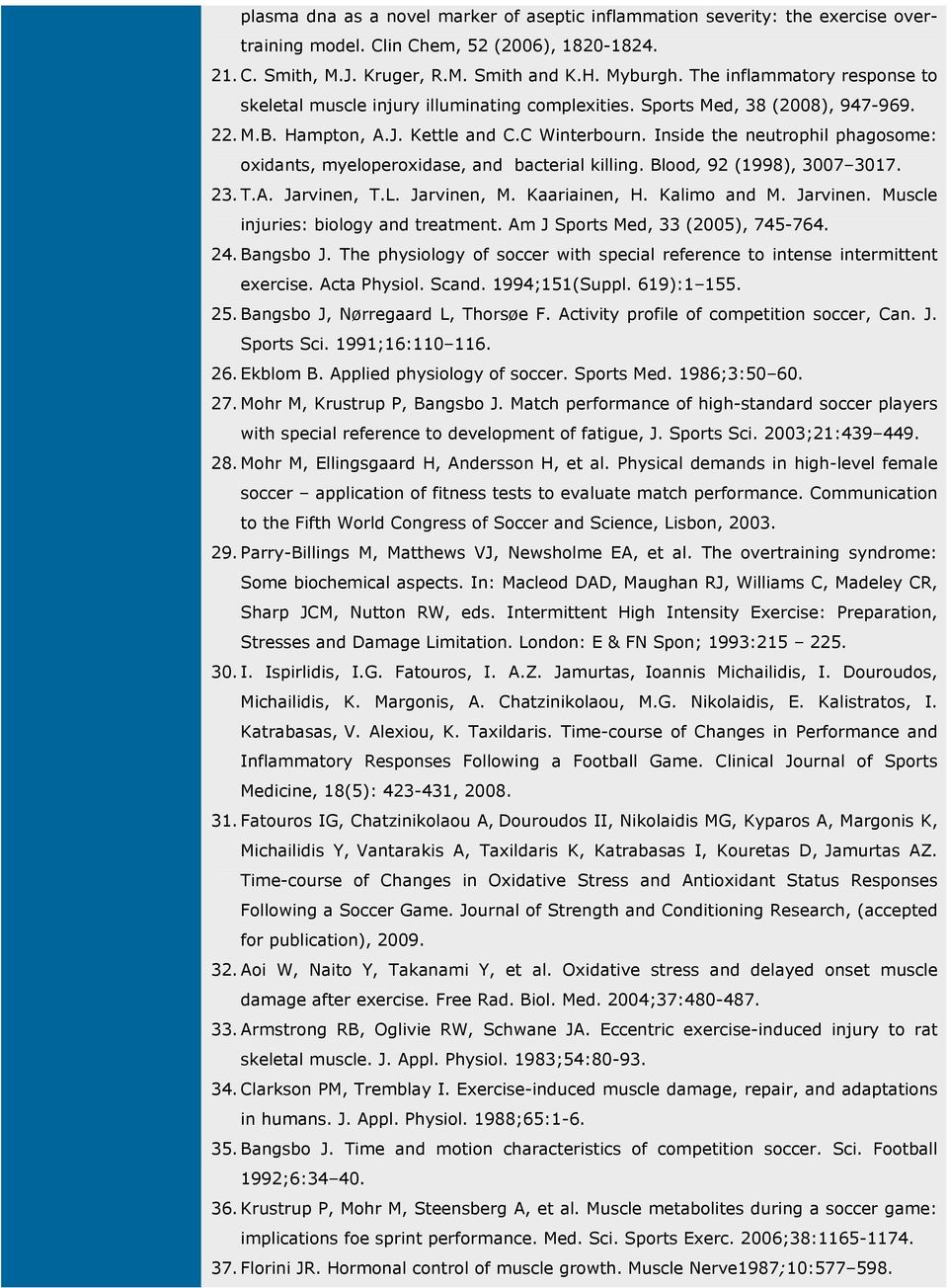 Inside the neutrophil phagosome: oxidants, myeloperoxidase, and bacterial killing. Blood, 92 (1998), 3007 3017. 23. T.A. Jarvinen, T.L. Jarvinen, M. Kaariainen, H. Kalimo and M. Jarvinen. Muscle injuries: biology and treatment.