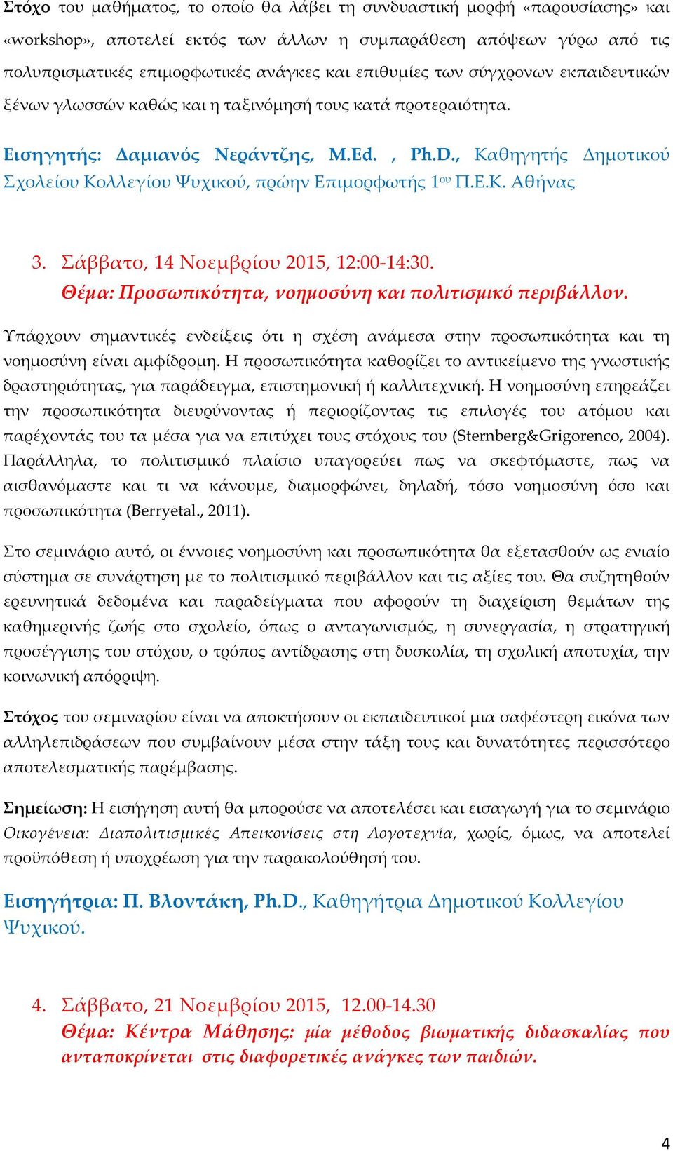 , Καθηγητής Δημοτικού Σχολείου Κολλεγίου Ψυχικού, πρώην Επιμορφωτής 1 ου Π.Ε.Κ. Αθήνας 3. Σάββατο, 14 Νοεμβρίου 2015, 12:00-14:30. Θέμα: Προσωπικότητα, νοημοσύνη και πολιτισμικό περιβάλλον.