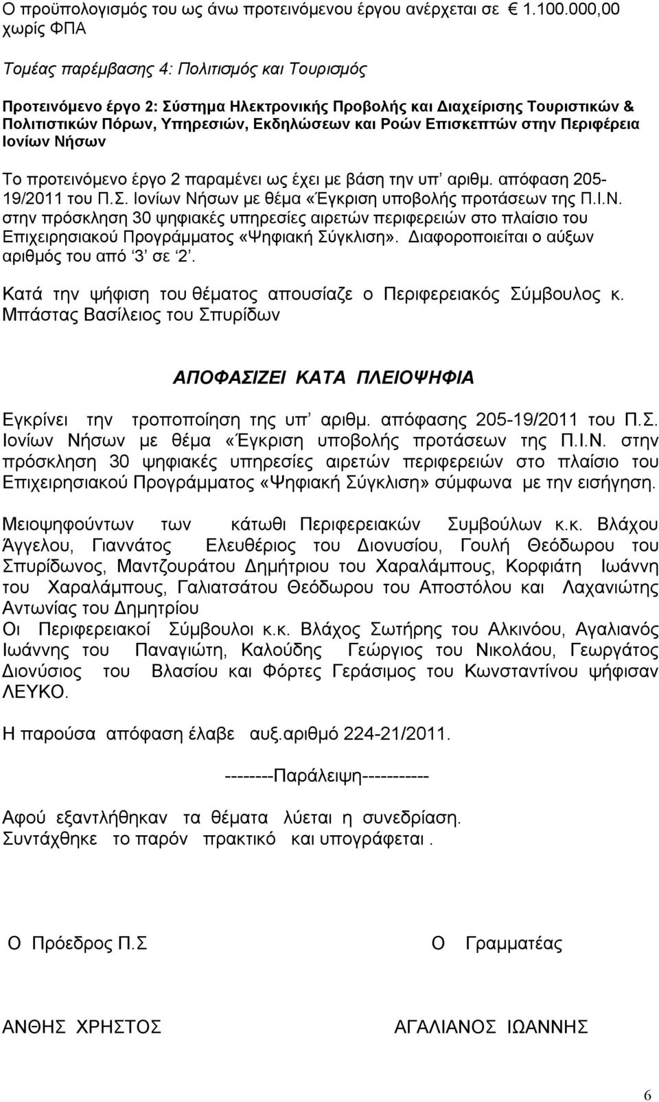 Επισκεπτών στην Περιφέρεια Ιονίων Νήσων Το προτεινόμενο έργο 2 παραμένει ως έχει με βάση την υπ αριθμ. απόφαση 205-19/2011 του Π.Σ. Ιονίων Νήσων με θέμα «Έγκριση υποβολής προτάσεων της Π.Ι.Ν. στην πρόσκληση 30 ψηφιακές υπηρεσίες αιρετών περιφερειών στο πλαίσιο του Επιχειρησιακού Προγράμματος «Ψηφιακή Σύγκλιση».