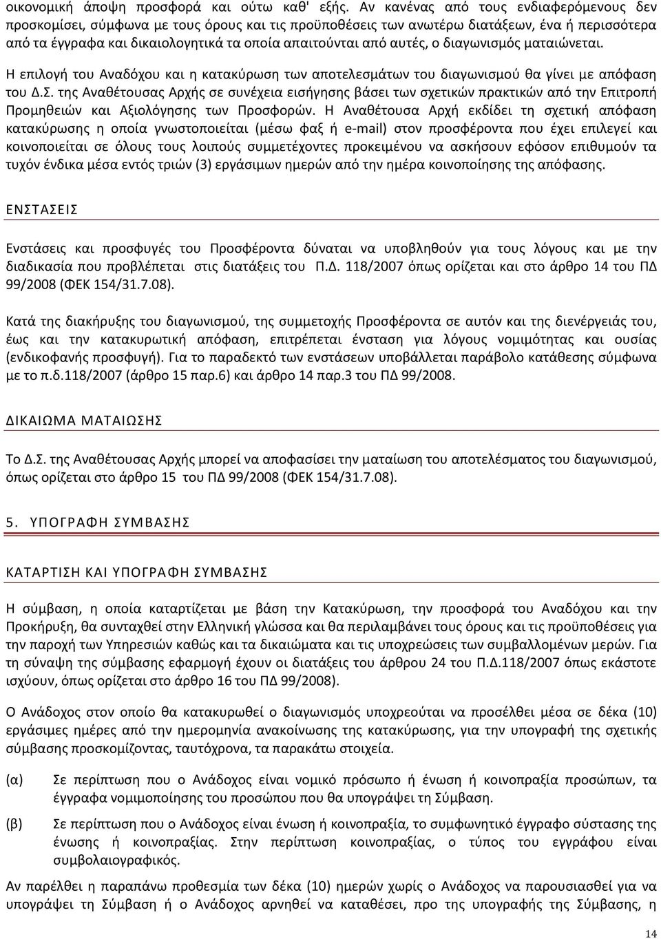 αυτές, ο διαγωνισμός ματαιώνεται. Η επιλογή του Αναδόχου και η κατακύρωση των αποτελεσμάτων του διαγωνισμού θα γίνει με απόφαση του Δ.Σ.