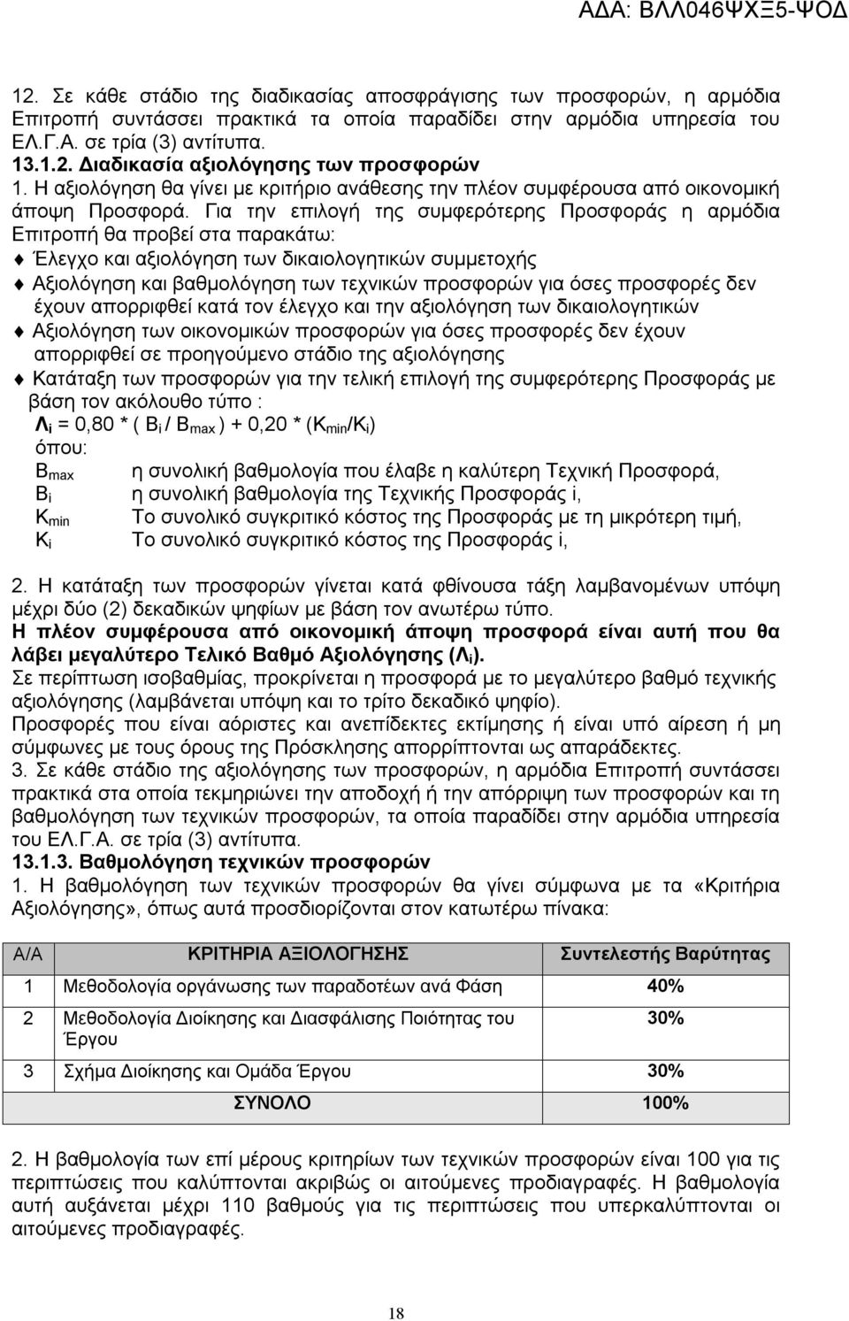 Για την επιλογή της συμφερότερης Προσφοράς η αρμόδια Επιτροπή θα προβεί στα παρακάτω: Έλεγχο και αξιολόγηση των δικαιολογητικών συμμετοχής Αξιολόγηση και βαθμολόγηση των τεχνικών προσφορών για όσες