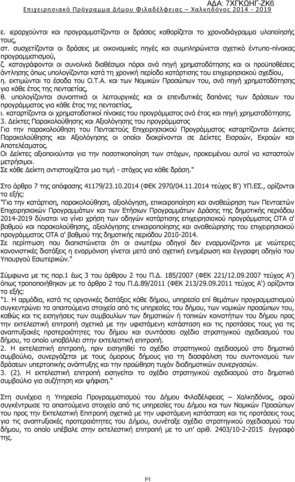 καταγράφονται οι συνολικά διαθέσιμοι πόροι ανά πηγή χρηματοδότησης και οι προϋποθέσεις άντλησης όπως υπολογίζονται κατά τη χρονική περίοδο κατάρτισης του επιχειρησιακού σχεδίου, η.