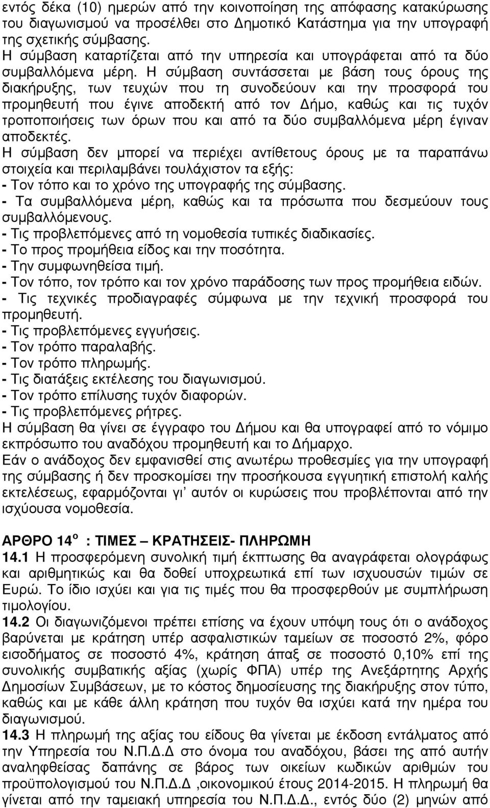 Η σύµβαση συντάσσεται µε βάση τους όρους της διακήρυξης, των τευχών που τη συνοδεύουν και την προσφορά του προµηθευτή που έγινε αποδεκτή από τον ήµο, καθώς και τις τυχόν τροποποιήσεις των όρων που