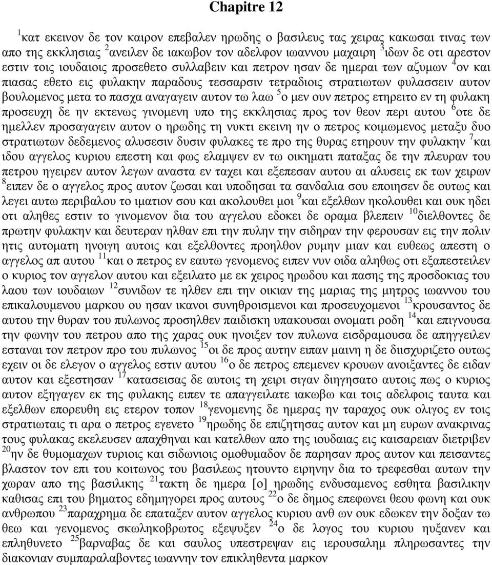 τω λαω 5 ο μεν ουν πετρος ετηρειτο εν τη φυλακη προσευχη δε ην εκτενως γινομενη υπο της εκκλησιας προς τον θεον περι αυτου 6 οτε δε ημελλεν προσαγαγειν αυτον ο ηρωδης τη νυκτι εκεινη ην ο πετρος