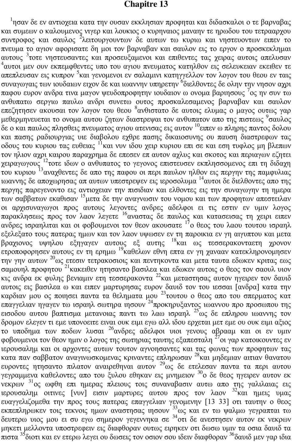 και επιθεντες τας χειρας αυτοις απελυσαν 4 αυτοι μεν ουν εκπεμφθεντες υπο του αγιου πνευματος κατηλθον εις σελευκειαν εκειθεν τε απεπλευσαν εις κυπρον 5 και γενομενοι εν σαλαμινι κατηγγελλον τον