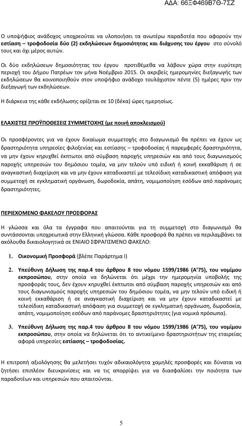 Οι ακριβείς ημερομηνίες διεξαγωγής των εκδηλώσεων θα κοινοποιηθούν στον υποψήφιο ανάδοχο τουλάχιστον πέντε (5) ημέρες πριν την διεξαγωγή των εκδηλώσεων.