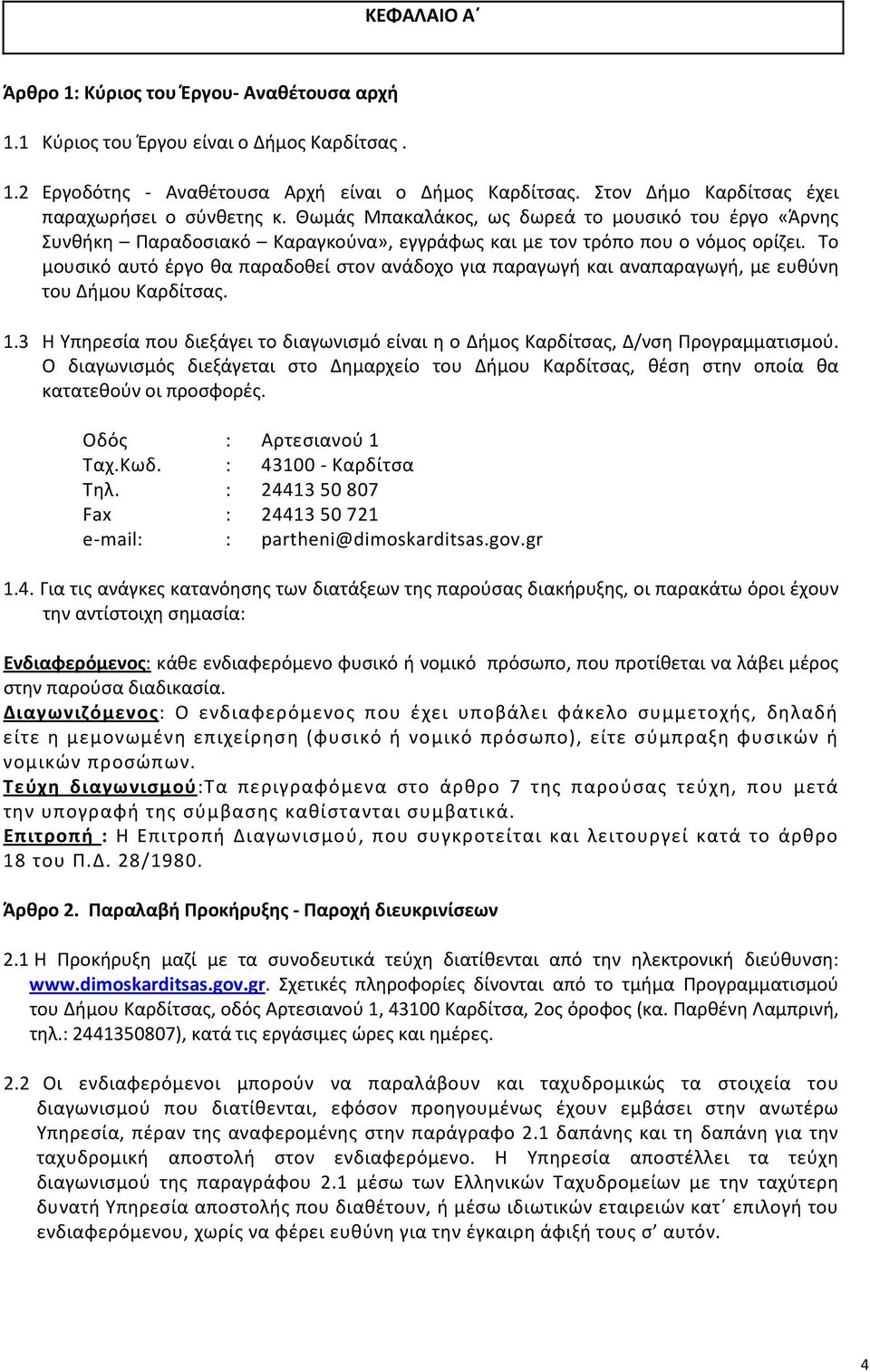 Το μουσικό αυτό έργο θα παραδοθεί στον ανάδοχο για παραγωγή και αναπαραγωγή, με ευθύνη του Δήμου Καρδίτσας. 1.3 Η Υπηρεσία που διεξάγει το διαγωνισμό είναι η ο Δήμος Καρδίτσας, Δ/νση Προγραμματισμού.