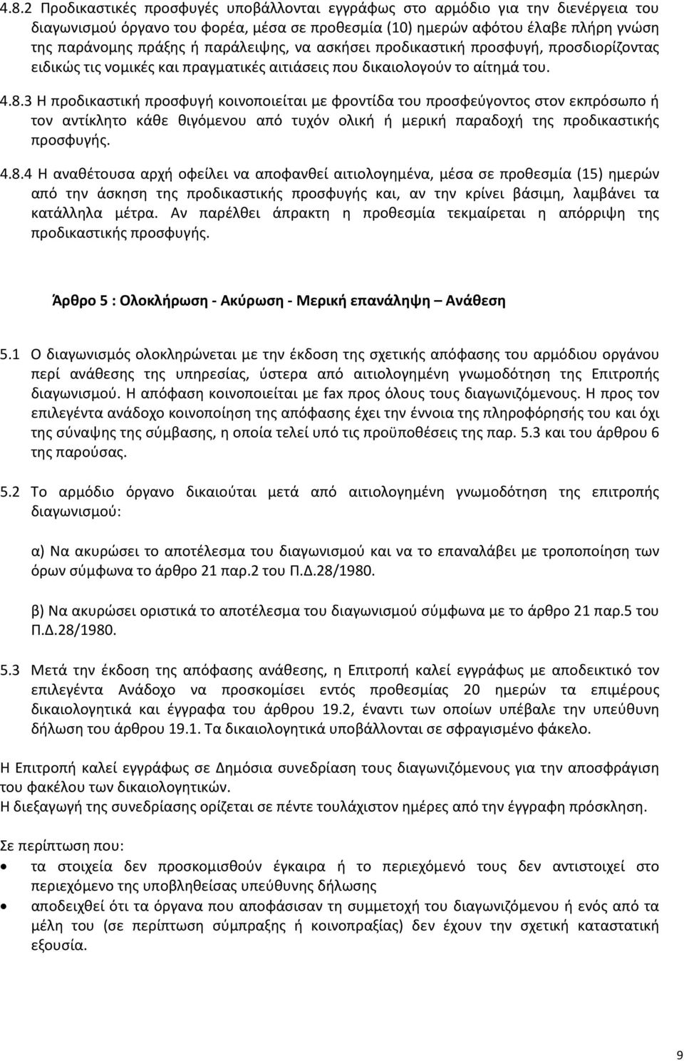 3 Η προδικαστική προσφυγή κοινοποιείται με φροντίδα του προσφεύγοντος στον εκπρόσωπο ή τον αντίκλητο κάθε θιγόμενου από τυχόν ολική ή μερική παραδοχή της προδικαστικής προσφυγής. 4.8.