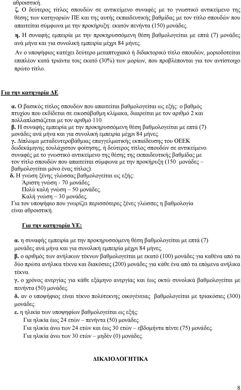 προκήρυξη: εκατόν πενήντα (150) μονάδες. η. Η συναφής εμπειρία με την προκηρυσσόμενη θέση βαθμολογείται με επτά (7) μονάδες ανά μήνα και για συνολική εμπειρία μέχρι 84 μήνες.