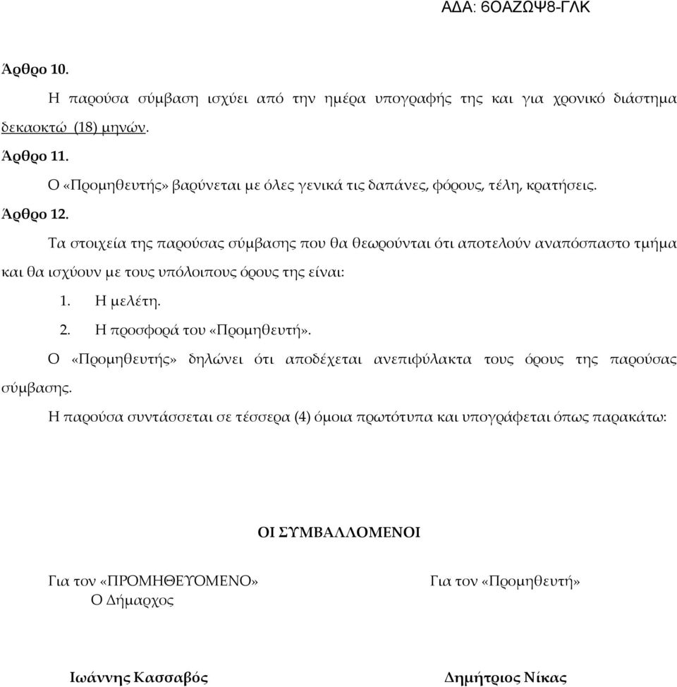 Τα στοιχεία της παρούσας σύμβασης που θα θεωρούνται ότι αποτελούν αναπόσπαστο τμήμα και θα ισχύουν με τους υπόλοιπους όρους της είναι: 1. Η μελέτη. 2.