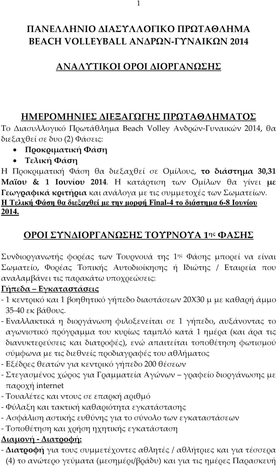 Η κατάρτιση των Ομίλων θα γίνει με Γεωγραφικά κριτήρια και ανάλογα με τις συμμετοχές των Σωματείων. Η Τελική Φάση θα διεξαχθεί µε την µορφή Final-4 το διάστηµα 6-8 Ιουνίου 2014.