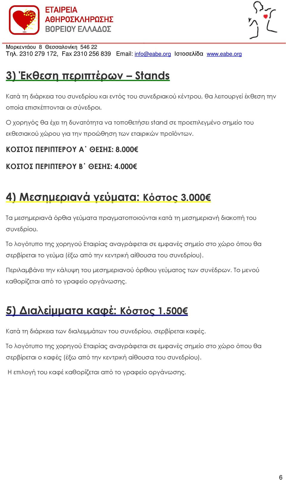 000 ΚΟΣΤΟΣ ΠΕΡΙΠΤΕΡΟΥ Β ΘΕΣΗΣ: 4.000 4) Μεσηµεριανά γεύµατα: Κόστος 3.000 Τα µεσηµεριανά όρθια γεύµατα πραγµατοποιούνται κατά τη µεσηµεριανή διακοπή του συνεδρίου.