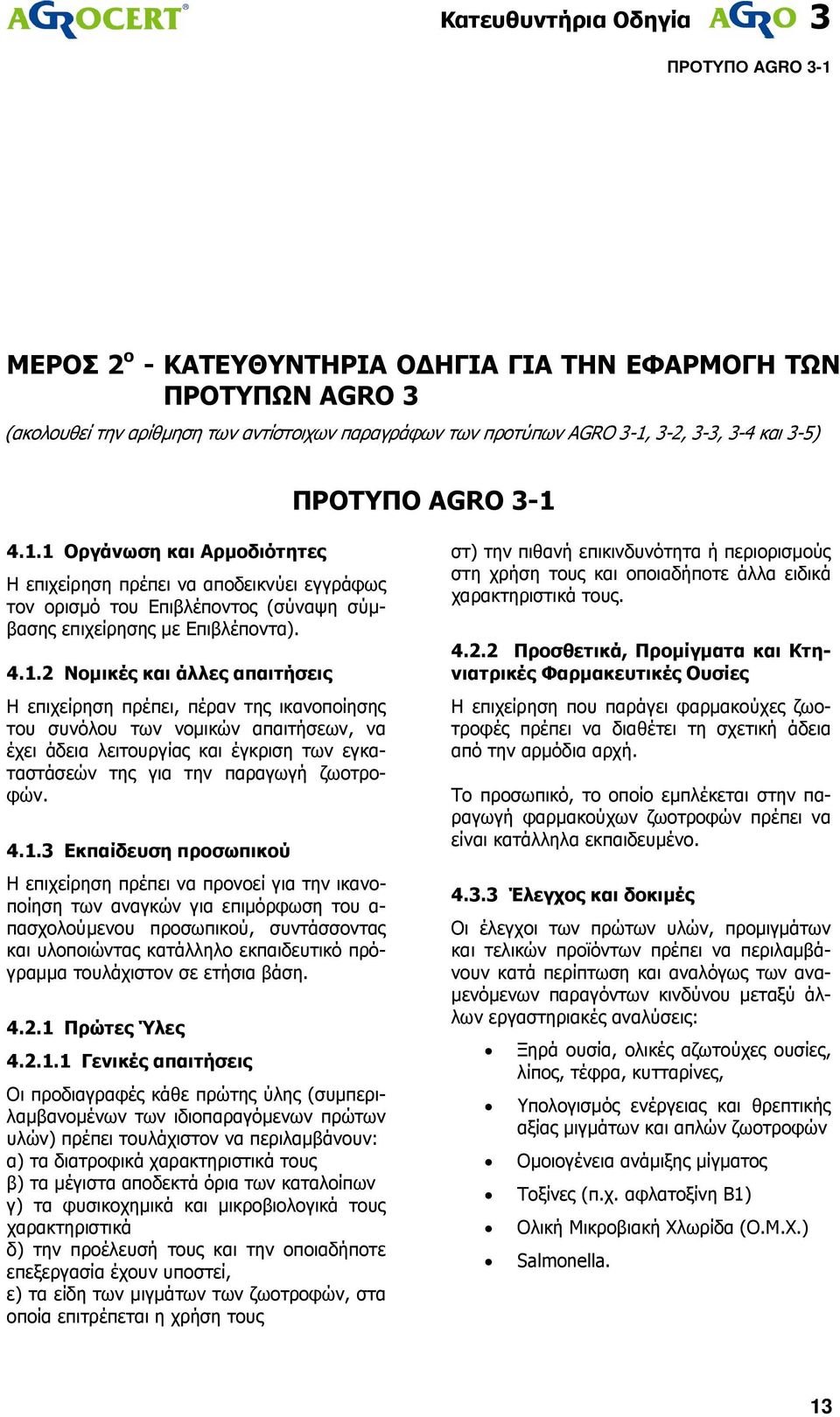 επιχείρηση πρέπει, πέραν της ικανοποίησης του συνόλου των νοµικών απαιτήσεων, να έχει άδεια λειτουργίας και έγκριση των εγκαταστάσεών της για την παραγωγή ζωοτροφών. 4.1.