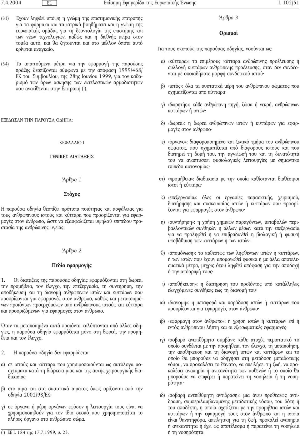 (34) Τα απαιτούµενα µέτρα για την εφαρµογήτης παρούσας πράξης θεσπίζονται σύµφωνα µε την απόφαση 1999/468/ ΕΚ του Συµβουλίου, της 28ης Ιουνίου 1999, για τον καθορισµό των όρων άσκησης των