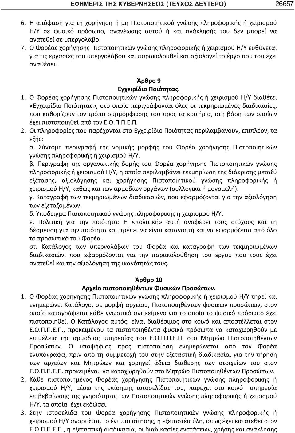 Ο Φορέας χορήγησης Πιστοποιητικών γνώσης πληροφορικής ή χειρισμού Η/Υ ευθύνεται για τις εργασίες του υπεργολάβου και παρακολουθεί και αξιολογεί το έργο που του έχει αναθέσει.