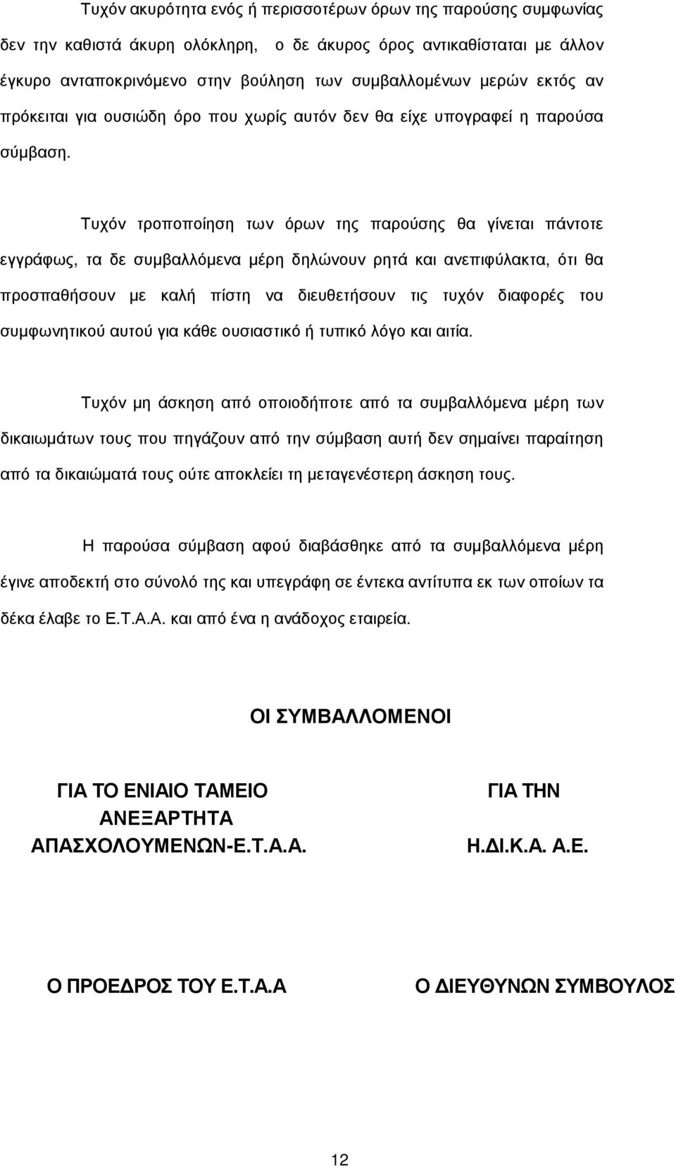 Τυχόν τροποποίηση των όρων της παρούσης θα γίνεται πάντοτε εγγράφως, τα δε συµβαλλόµενα µέρη δηλώνουν ρητά και ανεπιφύλακτα, ότι θα προσπαθήσουν µε καλή πίστη να διευθετήσουν τις τυχόν διαφορές του