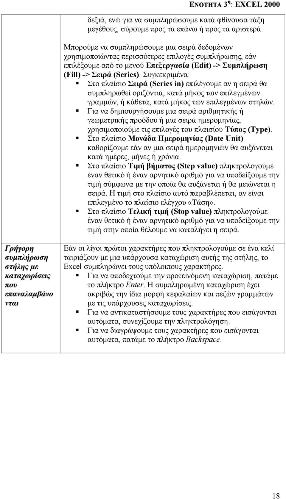 Συγκεκριµένα: Στο πλαίσιο Σειρά (Series in) επιλέγουµε αν η σειρά θα συµπληρωθεί οριζόντια, κατά µήκος των επιλεγµένων γραµµών, ή κάθετα, κατά µήκος των επιλεγµένων στηλών.