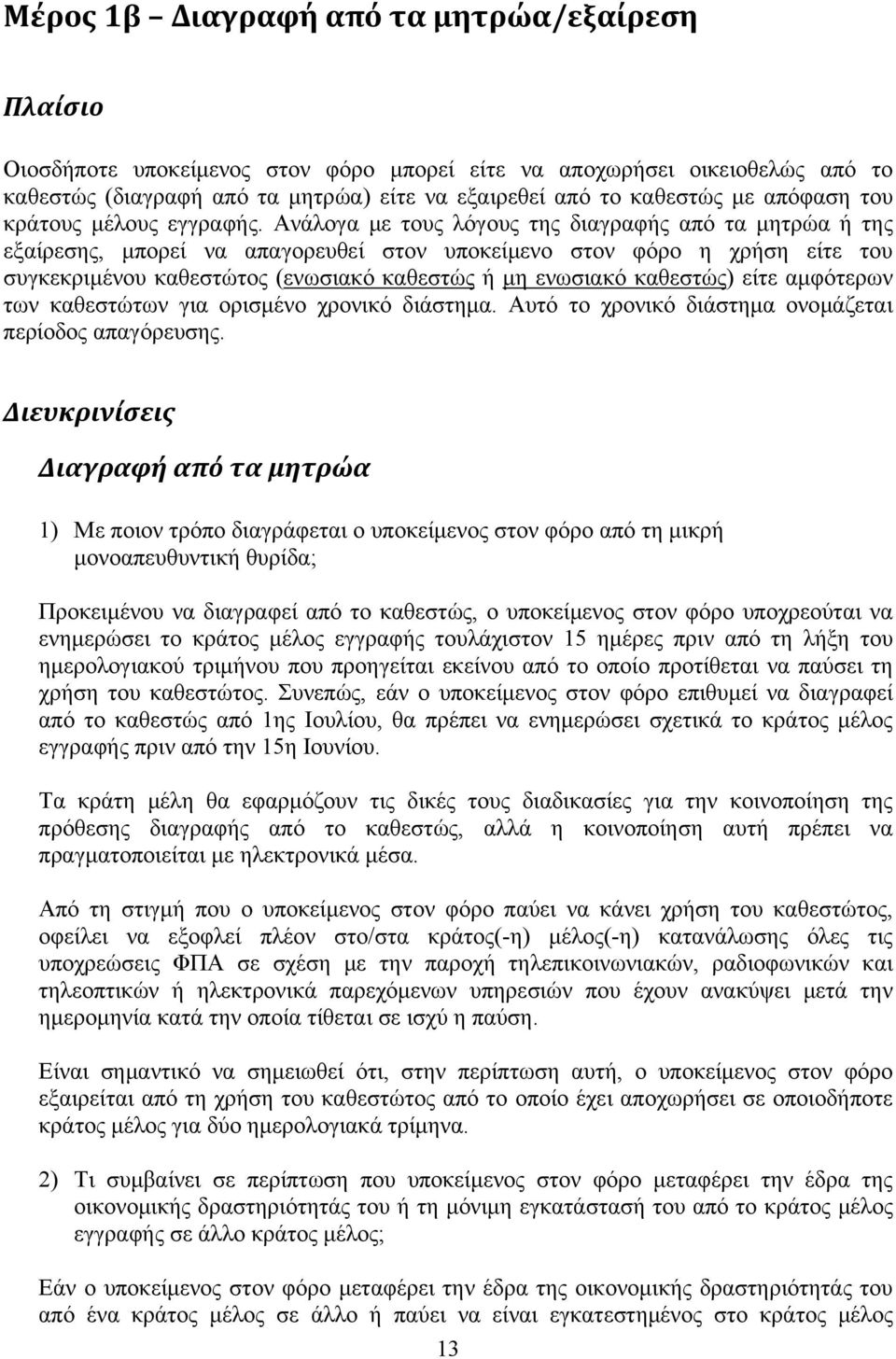 Ανάλογα με τους λόγους της διαγραφής από τα μητρώα ή της εξαίρεσης, μπορεί να απαγορευθεί στον υποκείμενο στον φόρο η χρήση είτε του συγκεκριμένου καθεστώτος (ενωσιακό καθεστώς ή μη ενωσιακό